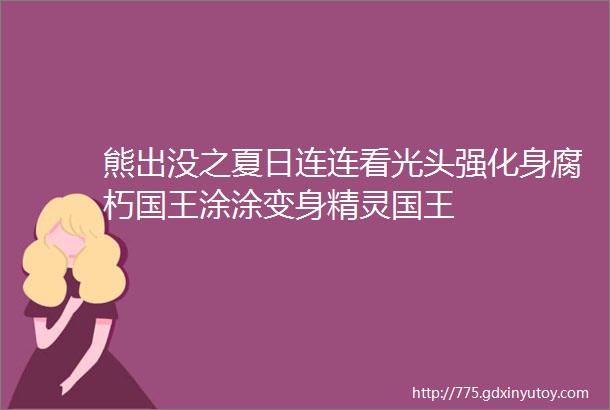 熊出没之夏日连连看光头强化身腐朽国王涂涂变身精灵国王