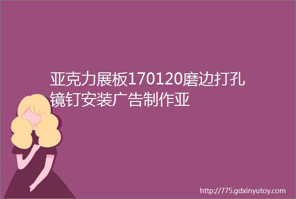 亚克力展板170120磨边打孔镜钉安装广告制作亚