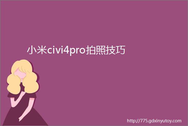 小米civi4pro拍照技巧