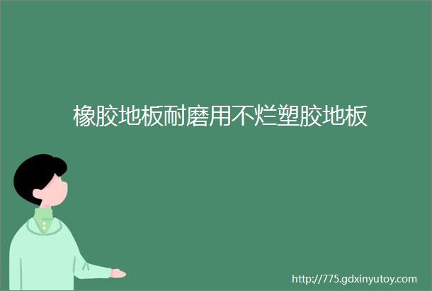 橡胶地板耐磨用不烂塑胶地板