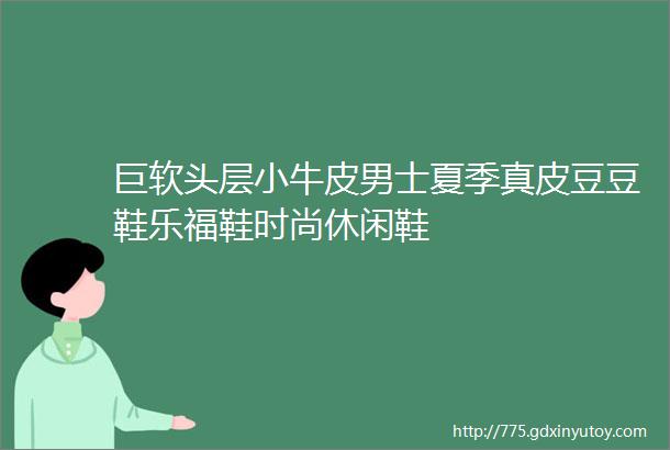 巨软头层小牛皮男士夏季真皮豆豆鞋乐福鞋时尚休闲鞋