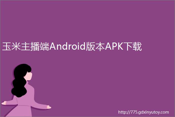 玉米主播端Android版本APK下载