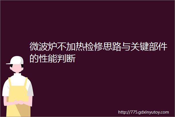 微波炉不加热检修思路与关键部件的性能判断