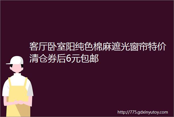 客厅卧室阳纯色棉麻遮光窗帘特价清仓券后6元包邮