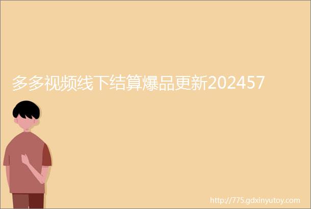 多多视频线下结算爆品更新202457