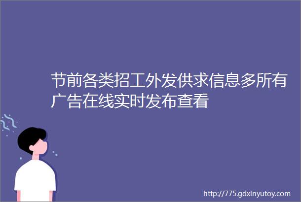 节前各类招工外发供求信息多所有广告在线实时发布查看