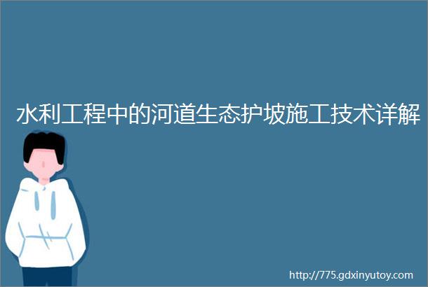 水利工程中的河道生态护坡施工技术详解