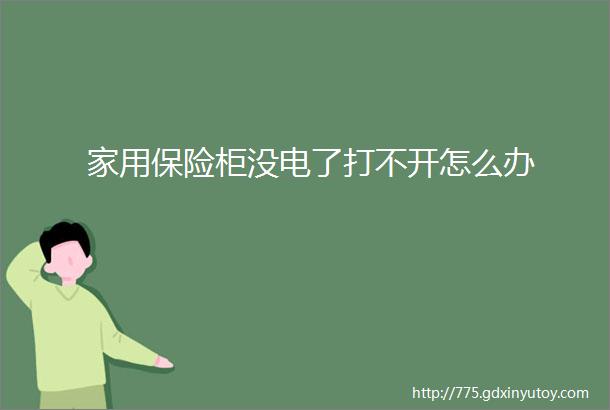 家用保险柜没电了打不开怎么办