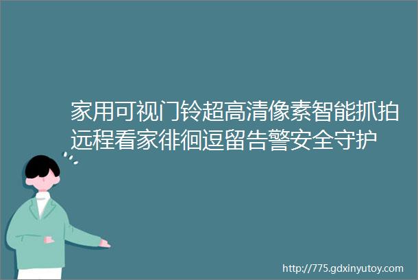 家用可视门铃超高清像素智能抓拍远程看家徘徊逗留告警安全守护