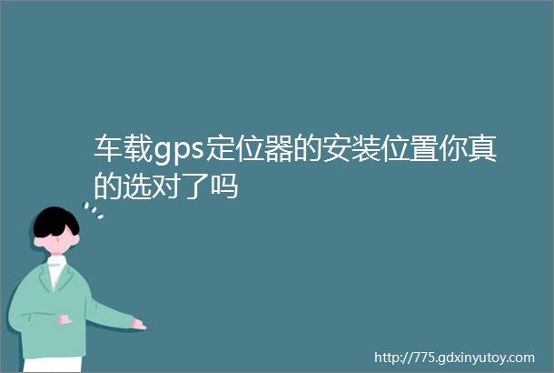 车载gps定位器的安装位置你真的选对了吗