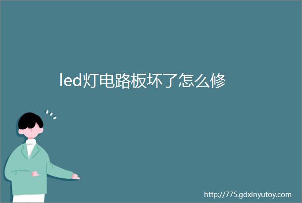 led灯电路板坏了怎么修