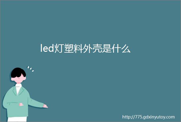 led灯塑料外壳是什么